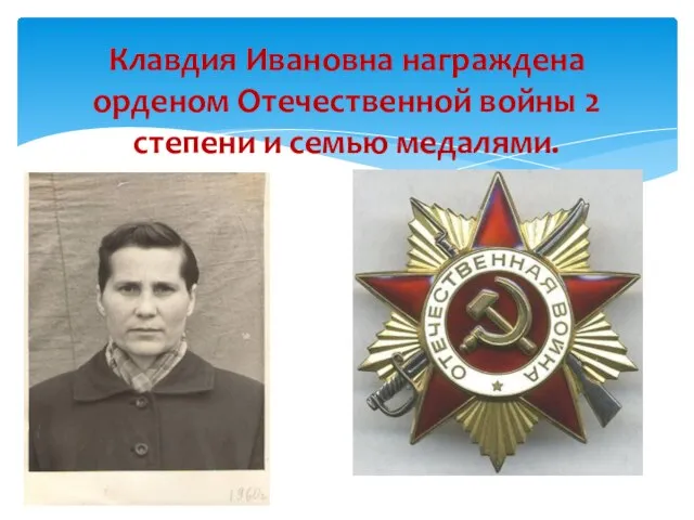 Клавдия Ивановна награждена орденом Отечественной войны 2 степени и семью медалями.