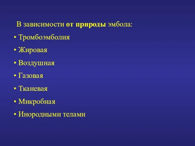 В зависимости от природы эмбола: Тромбоэмболия Жировая Воздушная Газовая Тканевая Микробная Инородными телами