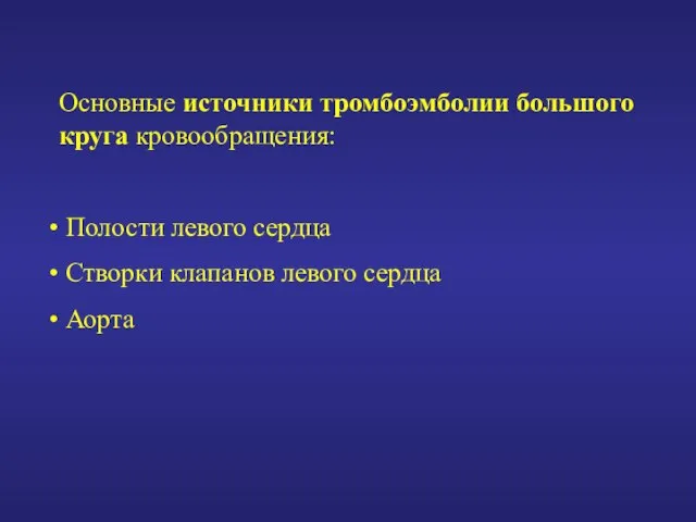 Основные источники тромбоэмболии большого круга кровообращения: Полости левого сердца Створки клапанов левого сердца Аорта