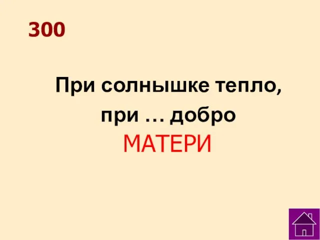 300 При солнышке тепло, при … добро МАТЕРИ