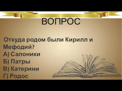 ВОПРОС Откуда родом были Кирилл и Мефодий? А) Салоники Б) Патры В) Катерини Г) Родос