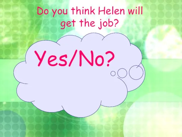 Do you think Helen will get the job? Yes/No?