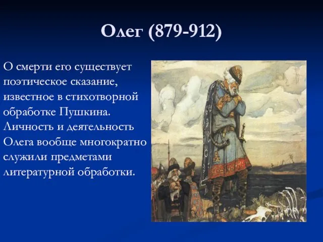 Олег (879-912) О смерти его существует поэтическое сказание, известное в стихотворной