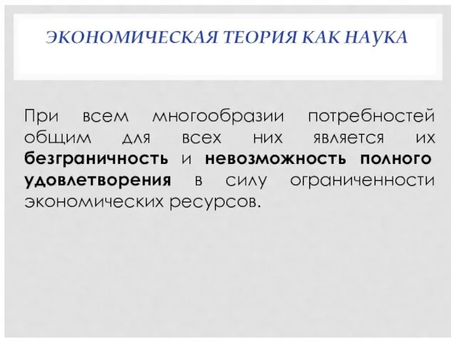 ЭКОНОМИЧЕСКАЯ ТЕОРИЯ КАК НАУКА При всем многообразии потребностей общим для всех