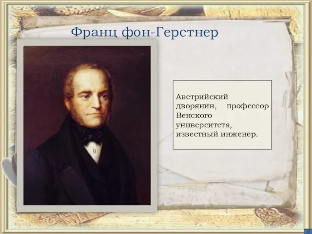 Франц фон-Герстнер Австрийский дворянин, профессор Венского университета, известный инженер.