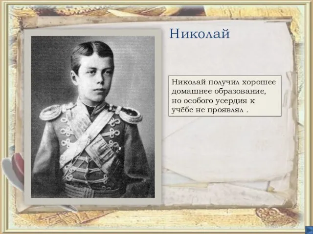 Николай Николай получил хорошее домашнее образование, но особого усердия к учёбе не проявлял .