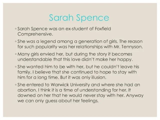 Sarah Spence Sarah Spence was an ex-student of Foxfield Comprehensive. She