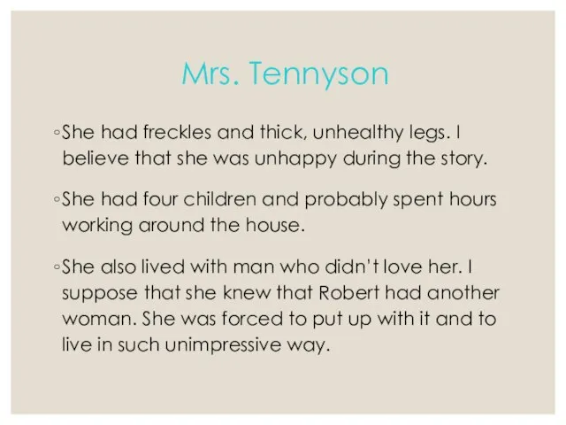 Mrs. Tennyson She had freckles and thick, unhealthy legs. I believe