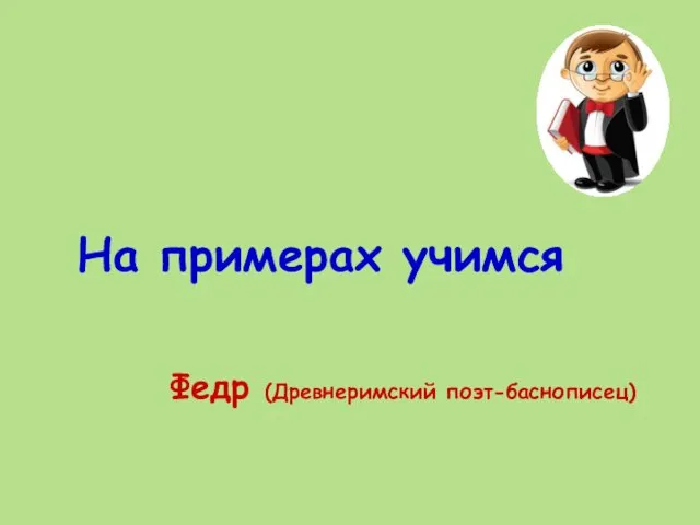 На примерах учимся Федр (Древнеримский поэт-баснописец)