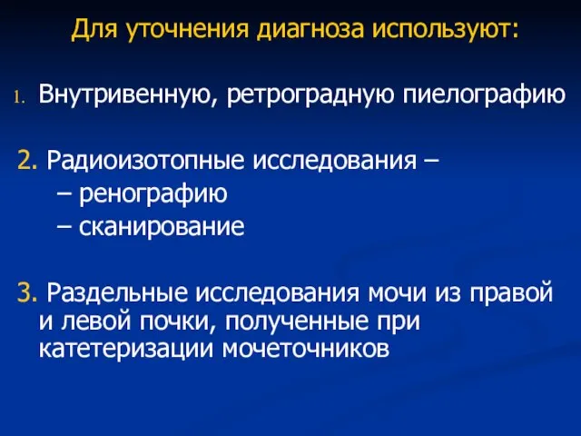 Для уточнения диагноза используют: Внутривенную, ретроградную пиелографию 2. Радиоизотопные исследования –