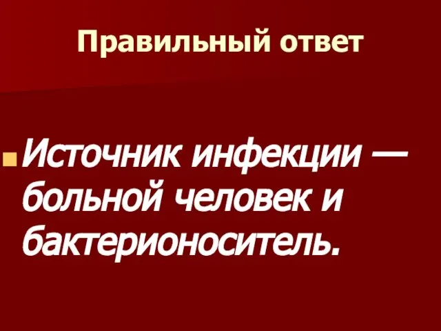 Правильный ответ Источник инфекции — больной человек и бактерионоситель.