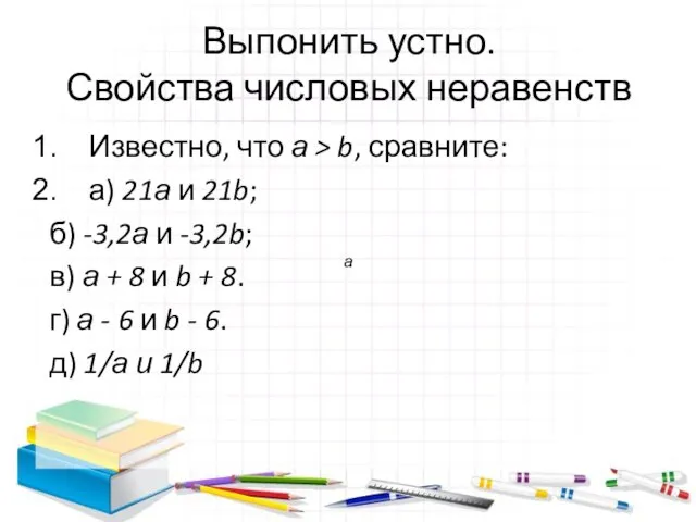 Выпонить устно. Свойства числовых неравенств Известно, что а > b, сравните: