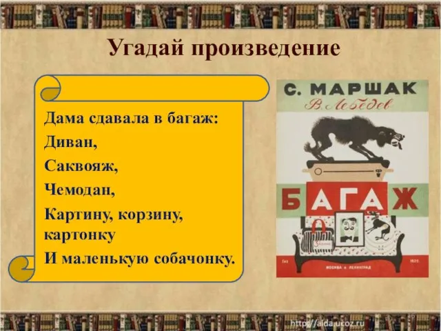 Дама сдавала в багаж: Диван, Саквояж, Чемодан, Картину, корзину, картонку И маленькую собачонку. * Угадай произведение