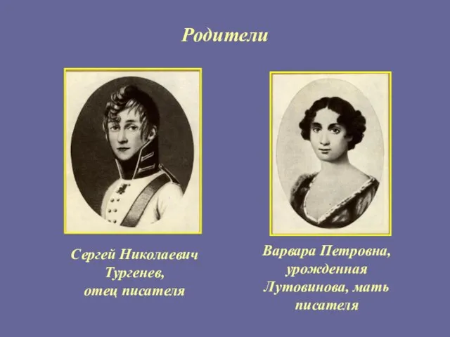 Родители Сергей Николаевич Тургенев, отец писателя Варвара Петровна, урожденная Лутовинова, мать писателя