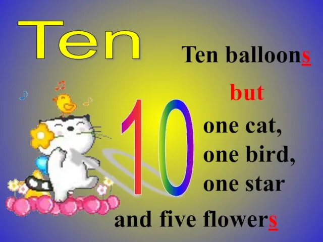 Ten Ten balloons but one cat, one bird, one star and five flowers 10