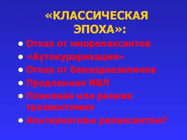 «КЛАССИЧЕСКАЯ ЭПОХА»: Отказ от миорелаксантов «Аутокураризация» Отказ от бензодиазепинов Продленная ИВЛ