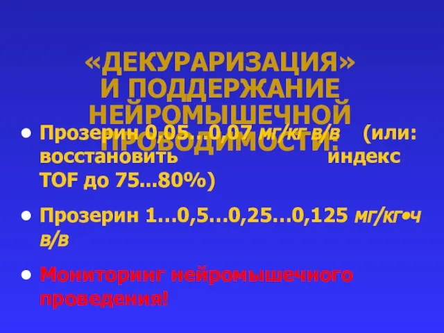 «ДЕКУРАРИЗАЦИЯ» И ПОДДЕРЖАНИЕ НЕЙРОМЫШЕЧНОЙ ПРОВОДИМОСТИ: Прозерин 0,05…0,07 мг/кг в/в (или: восстановить