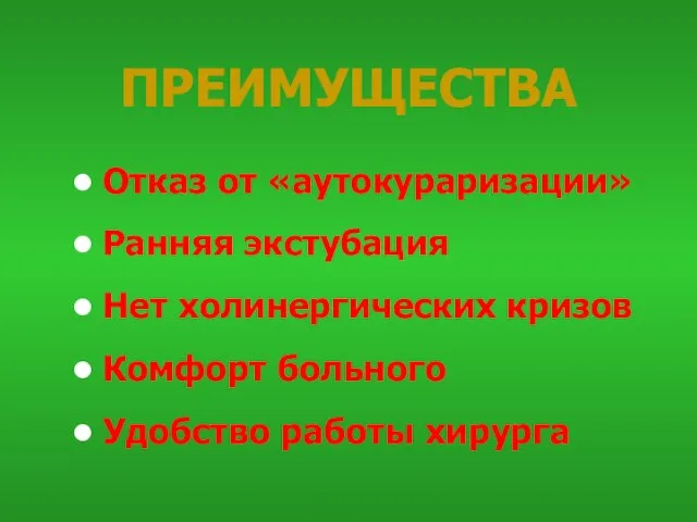 ПРЕИМУЩЕСТВА Отказ от «аутокураризации» Ранняя экстубация Нет холинергических кризов Комфорт больного Удобство работы хирурга