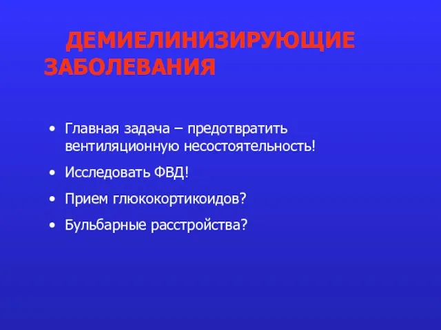 Главная задача – предотвратить вентиляционную несостоятельность! Исследовать ФВД! Прием глюкокортикоидов? Бульбарные расстройства? ДЕМИЕЛИНИЗИРУЮЩИЕ ЗАБОЛЕВАНИЯ