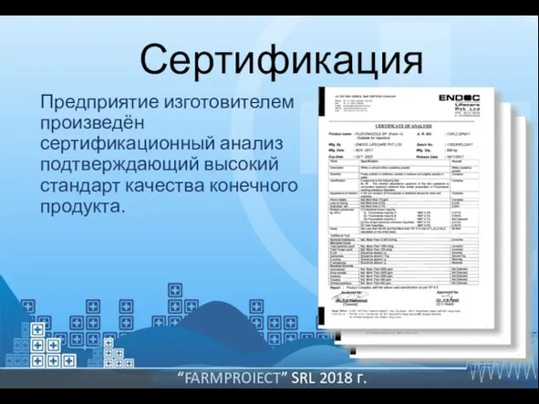 Сертификация Предприятие изготовителем произведён сертификационный анализ подтверждающий высокий стандарт качества конечного продукта. “FARMPROIECT” SRL 2018 г.