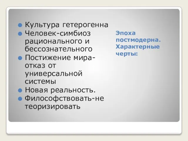 Эпоха постмодерна.Характерные черты: Культура гетерогенна Человек-симбиоз рационального и бессознательного Постижение мира-отказ