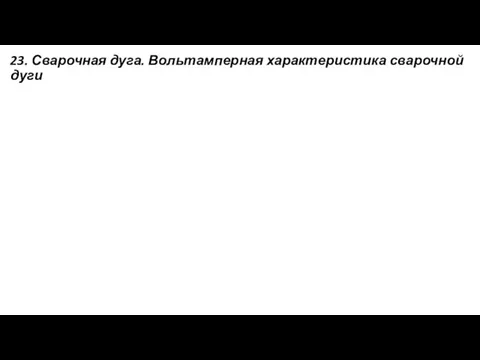 23. Сварочная дуга. Вольтамперная характеристика сварочной дуги