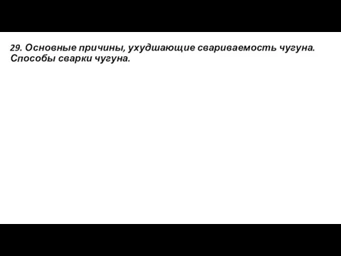 29. Основные причины, ухудшающие свариваемость чугуна. Способы сварки чугуна.