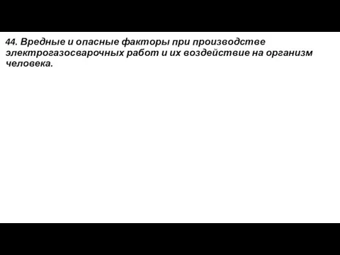 44. Вредные и опасные факторы при производстве электрогазосварочных работ и их воздействие на организм человека.