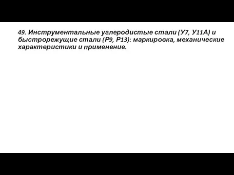 49. Инструментальные углеродистые стали (У7, У11А) и быстрорежущие стали (Р9, Р13): маркировка, механические характеристики и применение.