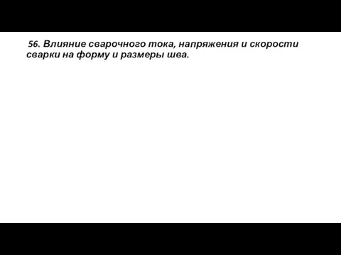 56. Влияние сварочного тока, напряжения и скорости сварки на форму и размеры шва.