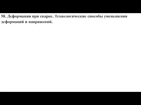 58. Деформации при сварке. Технологические способы уменьшения деформаций и напряжений.