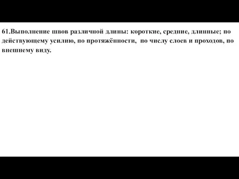 61.Выполнение швов различной длины: короткие, средние, длинные; по действующему усилию, по