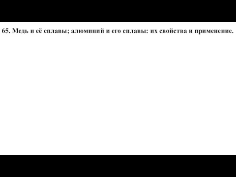 65. Медь и её сплавы; алюминий и его сплавы: их свойства и применение.