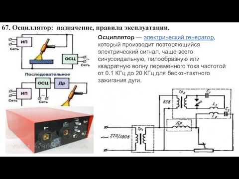 67. Осциллятор: назначение, правила эксплуатации. Осциллятор — электрический генератор, который производит