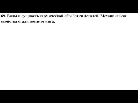 69. Виды и сущность термической обработки деталей. Механические свойства стали после отжига.