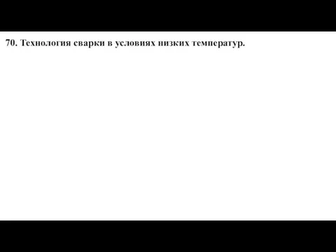 70. Технология сварки в условиях низких температур.