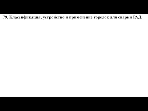 79. Классификация, устройство и применение горелок для сварки РАД.