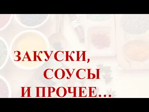 ЗАКУСКИ, СОУСЫ И ПРОЧЕЕ…