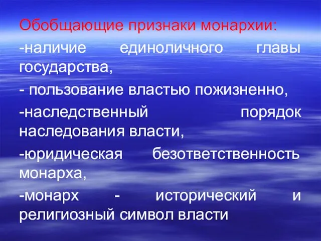 Обобщающие признаки монархии: -наличие единоличного главы государства, - поль­зование властью пожизненно,