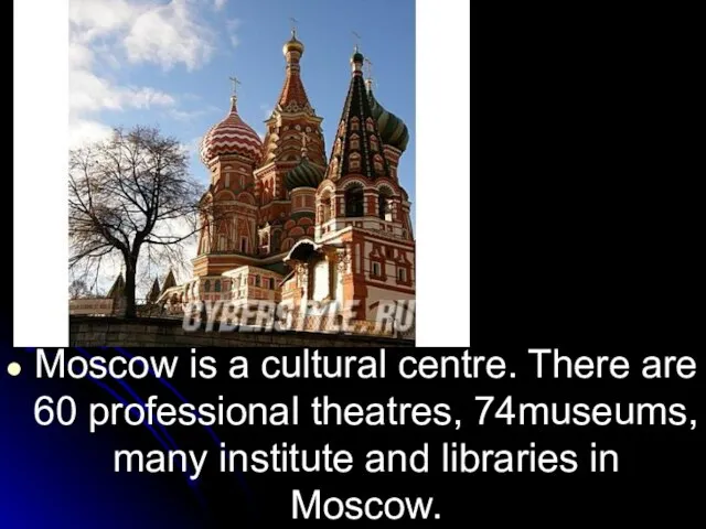 Moscow is a cultural centre. There are 60 professional theatres, 74museums,