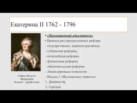 Екатерина II 1762 - 1796 «Просвещенный абсолютизм» Провела ряд прогрессивных реформ: