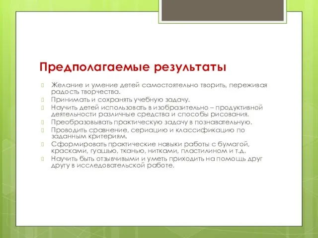 Предполагаемые результаты Желание и умение детей самостоятельно творить, переживая радость творчества.