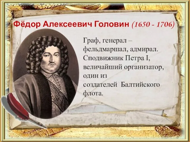 Фёдор Алексеевич Головин (1650 - 1706) Граф, генерал – фельдмаршал, адмирал.