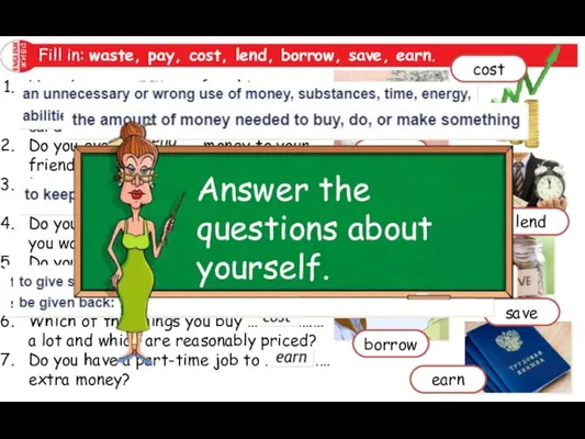 Fill in: waste, pay, cost, lend, borrow, save, earn. How do