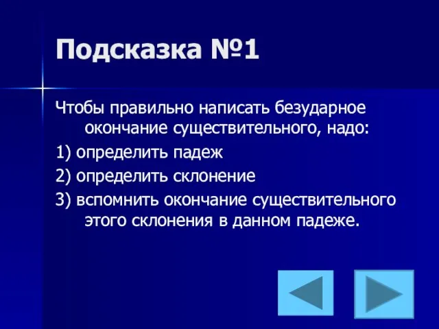 Подсказка №1 Чтобы правильно написать безударное окончание существительного, надо: 1) определить