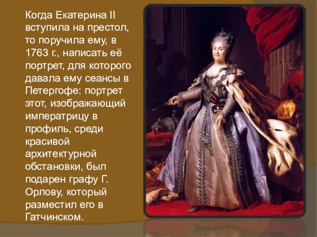 Когда Екатерина II вступила на престол, то поручила ему, в 1763