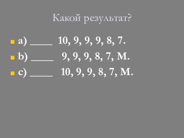 Какой результат? a) ____ 10, 9, 9, 9, 8, 7. b)