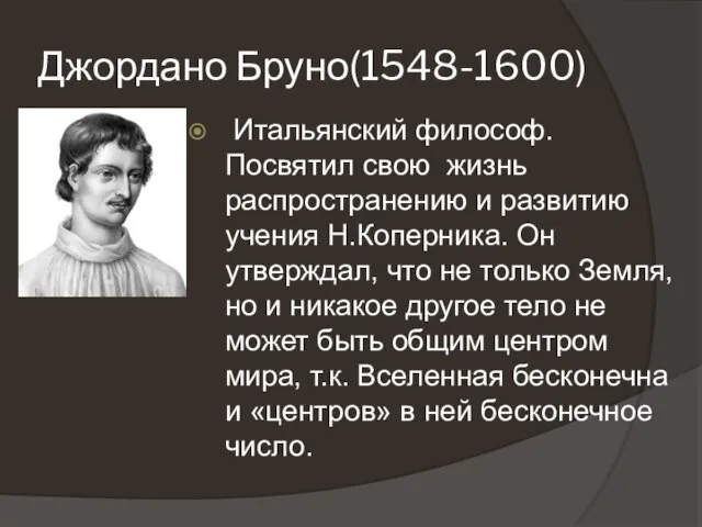 Джордано Бруно(1548-1600) Итальянский философ. Посвятил свою жизнь распространению и развитию учения