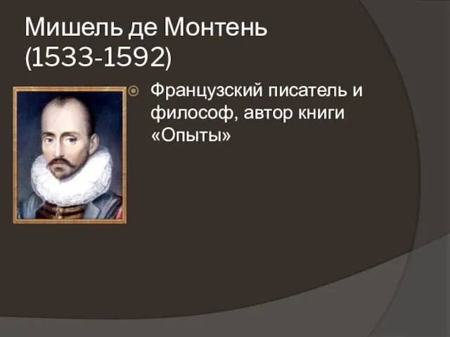 Мишель де Монтень (1533-1592) Французский писатель и философ, автор книги «Опыты»