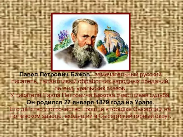 Павел Петрович Бажов - замечательный русский писатель, талантливый обработчик народных преданий,